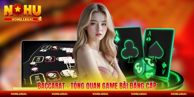 Baccarat - Tổng Quan Game Bài Đẳng Cấp Trực Tuyến