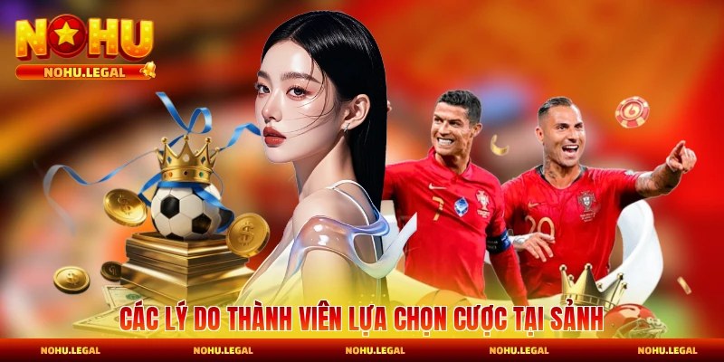 Lý do để thành viên lựa chọn cược kèo chơi tại sảnh