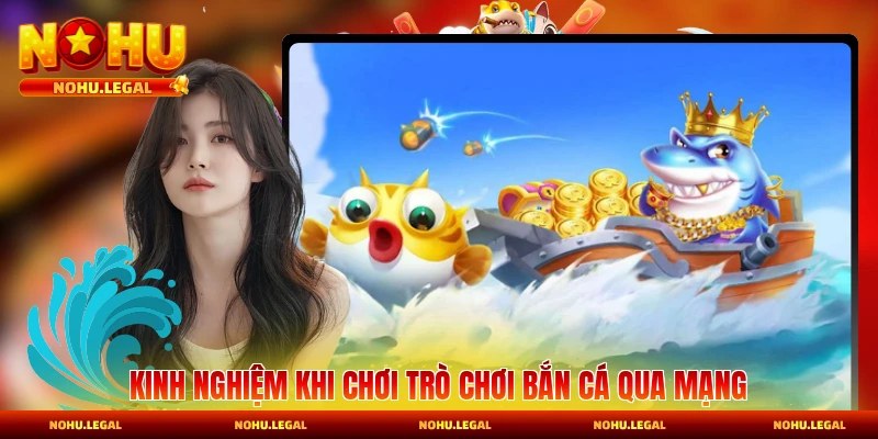 Kinh nghiệm khi chơi trò chơi bắn cá qua mạng