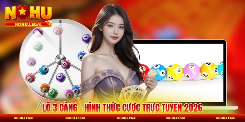 Lô 3 Càng - Toàn Cảnh Hình Thức Cược Trực Tuyến 2026