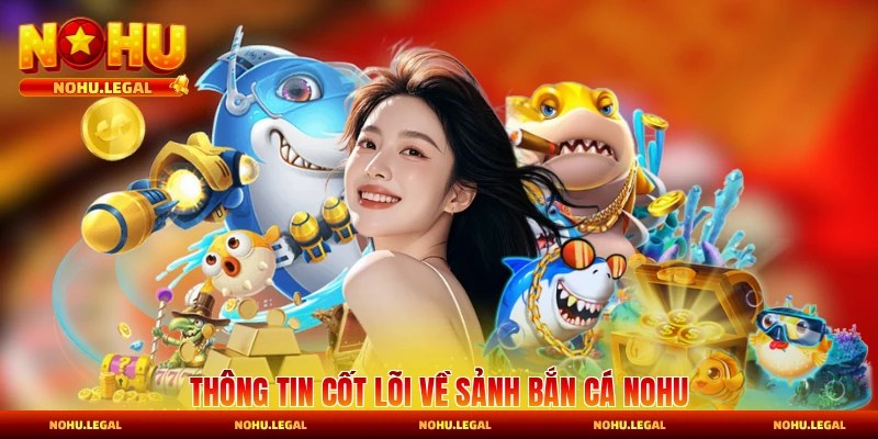 Thông tin cốt lõi về sảnh bắn cá Nohu năm 2026