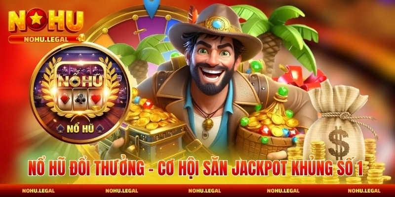 Nổ Hũ Đổi Thưởng - Cơ Hội Săn Jackpot Khủng Số 1