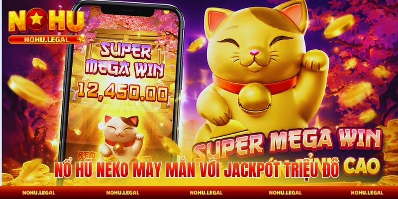 Nổ hũ Neko May Mắn với jackpot triệu đô